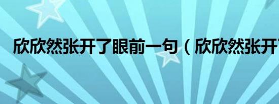 欣欣然张开了眼前一句（欣欣然张开了眼）