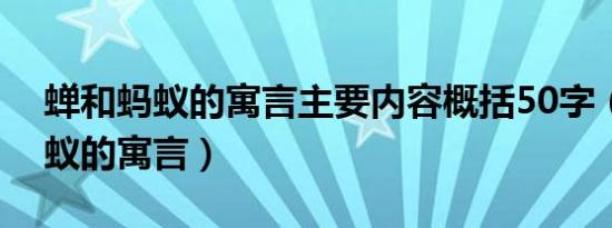 蝉和蚂蚁的寓言主要内容概括50字（蝉和蚂蚁的寓言）