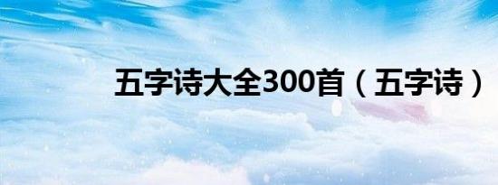 五字诗大全300首（五字诗）