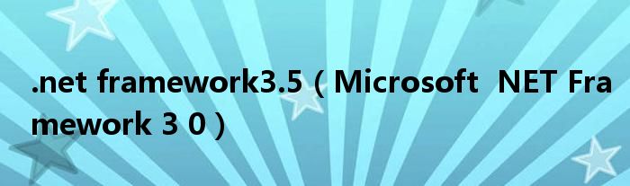 .net framework3.5（Microsoft  NET Framework 3 0）