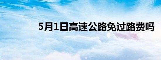 5月1日高速公路免过路费吗