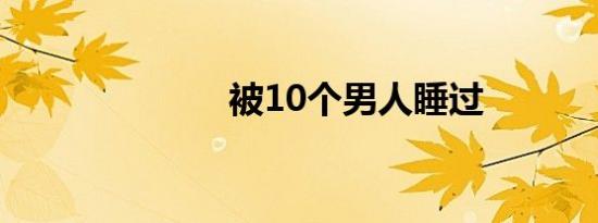 被10个男人睡过