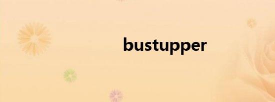 bustupper