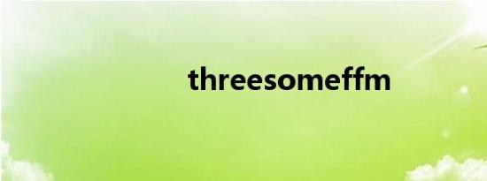 threesomeffm