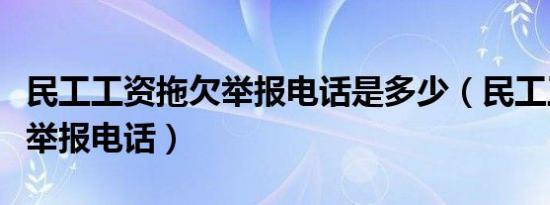 民工工资拖欠举报电话是多少（民工工资拖欠举报电话）