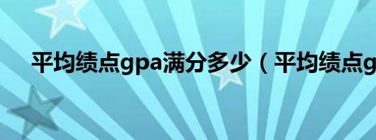 平均绩点gpa满分多少（平均绩点gpa）