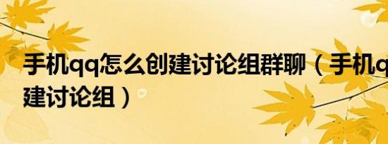 手机qq怎么创建讨论组群聊（手机qq怎么创建讨论组）