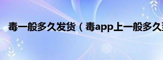 毒一般多久发货（毒app上一般多久到货）