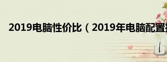 2019电脑性价比（2019年电脑配置推荐）