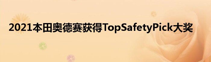 2021本田奥德赛获得TopSafetyPick大奖(图1)