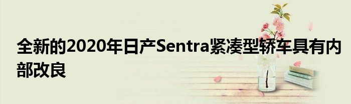 全新的2020年日产Sentra紧凑型轿车具有内部改良(图1)