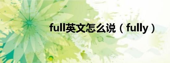 full英文怎么说（fully）