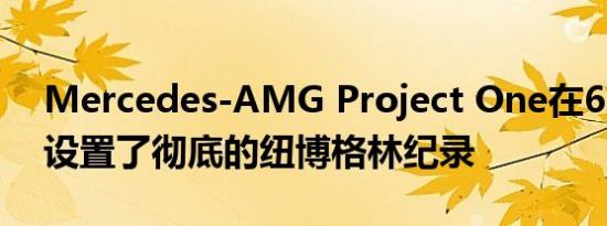 Mercedes-AMG Project One在6:11之下设置了彻底的纽博格林纪录