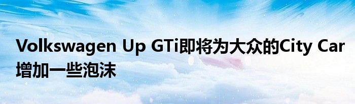 Volkswagen Up GTi即将为大众的City Car增加一些泡沫(图1)