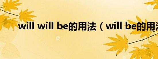 will will be的用法（will be的用法）