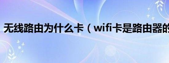 无线路由为什么卡（wifi卡是路由器的问题）