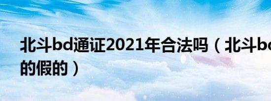 北斗bd通证2021年合法吗（北斗bd通证真的假的）