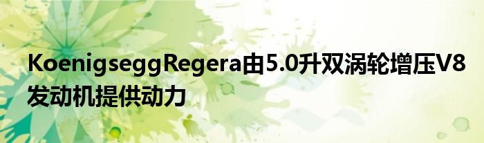 KoenigseggRegera由5.0升双涡轮增压V8发动机提供动力(图1)