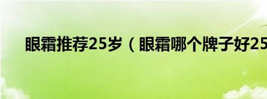 眼霜推荐25岁（眼霜哪个牌子好25岁）