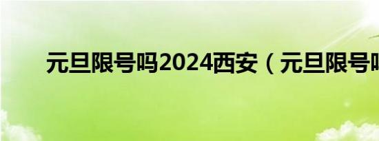 元旦限号吗2024西安（元旦限号吗）