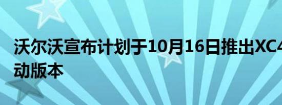 沃尔沃宣布计划于10月16日推出XC40的全电动版本