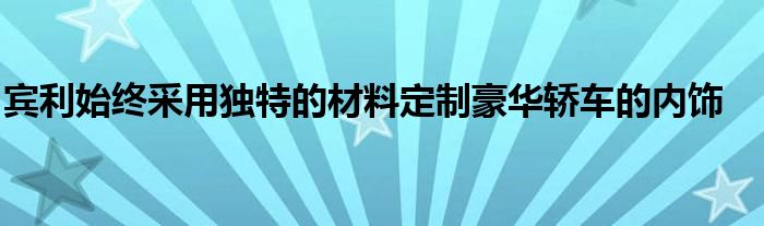 宾利始终采用独特的材料定制豪华轿车的内饰(图1)