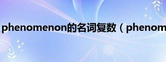 phenomenon的名词复数（phenomenon）