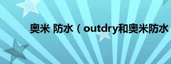 奥米 防水（outdry和奥米防水）