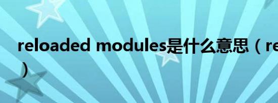 reloaded modules是什么意思（reloaded）