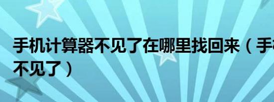 手机计算器不见了在哪里找回来（手机计算器不见了）