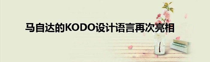 马自达的KODO设计语言再次亮相(图1)