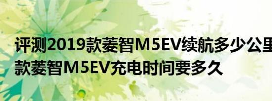 评测2019款菱智M5EV续航多少公里及2019款菱智M5EV充电时间要多久