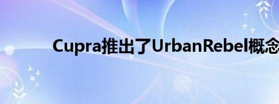 Cupra推出了UrbanRebel概念