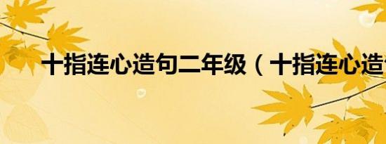 十指连心造句二年级（十指连心造句）