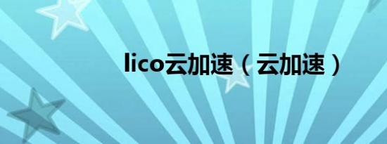 lico云加速（云加速）