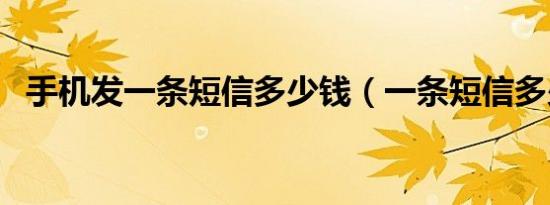 手机发一条短信多少钱（一条短信多少钱）