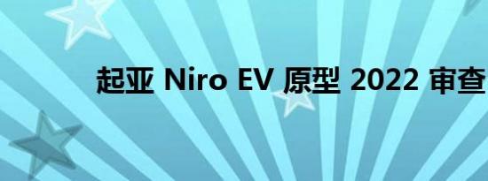 起亚 Niro EV 原型 2022 审查