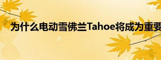 为什么电动雪佛兰Tahoe将成为重要车型