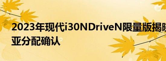 2023年现代i30NDriveN限量版揭晓澳大利亚分配确认