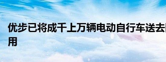 优步已将成千上万辆电动自行车送去回收再利用