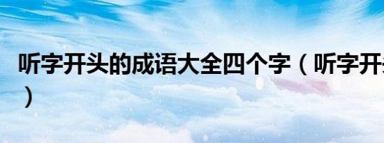 听字开头的成语大全四个字（听字开头的成语）