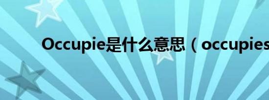 Occupie是什么意思（occupies）