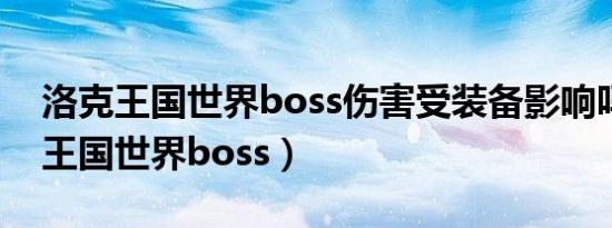 洛克王国世界boss伤害受装备影响吗（洛克王国世界boss）