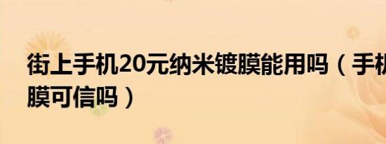 街上手机20元纳米镀膜能用吗（手机纳米镀膜可信吗）