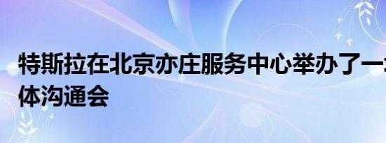 特斯拉在北京亦庄服务中心举办了一场小型媒体沟通会