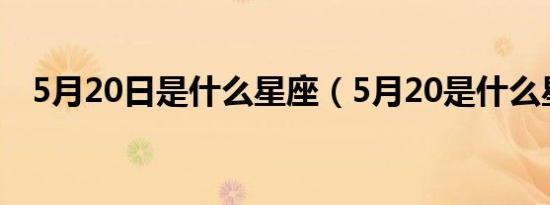 5月20日是什么星座（5月20是什么星座）