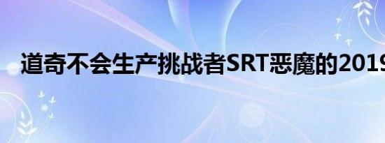 道奇不会生产挑战者SRT恶魔的2019年款