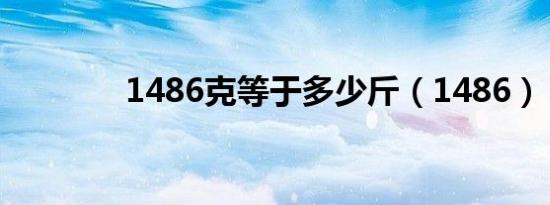 1486克等于多少斤（1486）