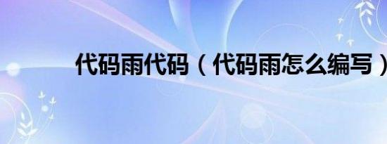 代码雨代码（代码雨怎么编写）