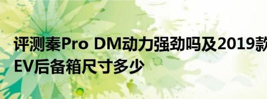 评测秦Pro DM动力强劲吗及2019款菱智M5EV后备箱尺寸多少